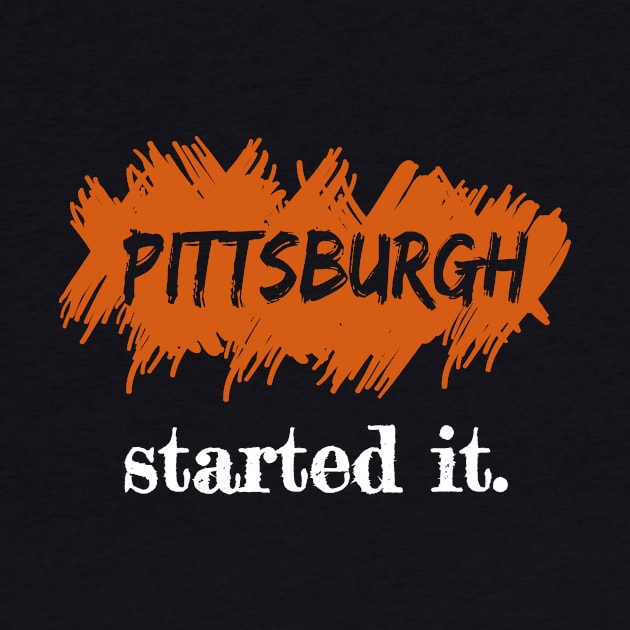 Pittsburgh Started It. by Sanije